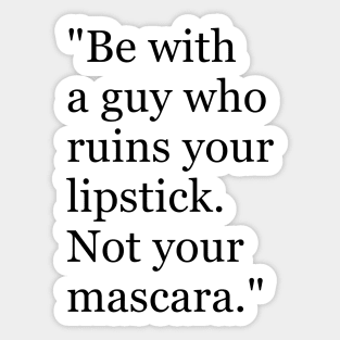 Be with a guy who ruins your lipstick. Not your mascara Funny sayings hilarious humor Quote Sticker
